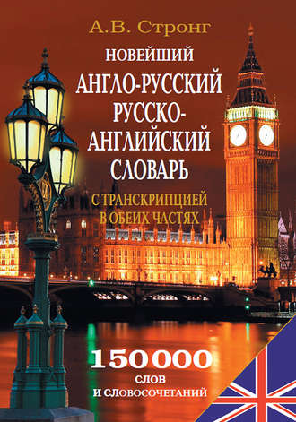 А. В. Стронг. Новейший англо-русский, русско-английский словарь с транскрипцией в обеих частях