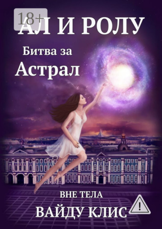 Обложка книги «Ал и Ролу. Битва за Астрал. Вне тела»