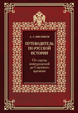 Александр Мясников. Путеводитель по русской истории. От смуты новгородской до Смутного времени