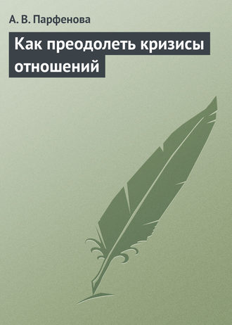 А. В. Парфенова. Как преодолеть кризисы отношений