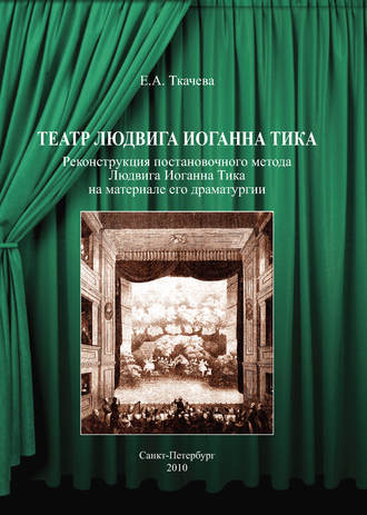 Е. А. Ткачева. Театр Людвига Иоганна Тика. Реконструкция постановочного метода Людвига Иоганна Тика на материале его драматургии