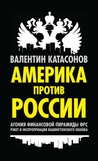 Валентин Юрьевич Катасонов. Америка против России. Агония финансовой пирамиды ФРС. Рэкет и экспроприации Вашингтонского обкома