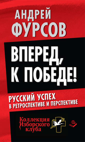 Андрей Фурсов. Вперед, к победе! Русский успех в ретроспективе и перспективе