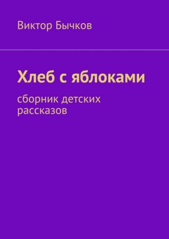 Обложка книги «Хлеб с яблоками. сборник детских рассказов»