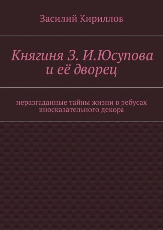 Обложка книги «Княгиня З. И. Юсупова и её дворец»