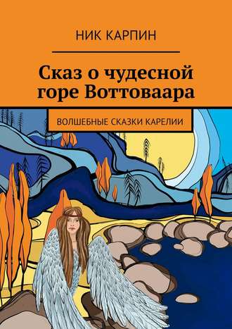 Ник Карпин. Сказ о чудесной горе Воттоваара. Волшебные сказки Карелии