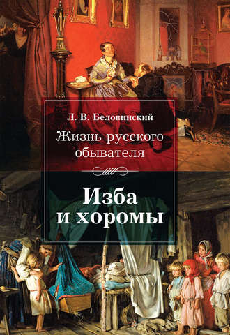 Л. В. Беловинский. Жизнь русского обывателя. Изба и хоромы