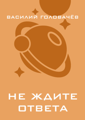 Василий Головачёв. Не ждите ответа