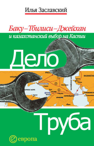 Илья Заславский. Дело труба. Баку-Тбилиси-Джейхан и казахстанский выбор на Каспии