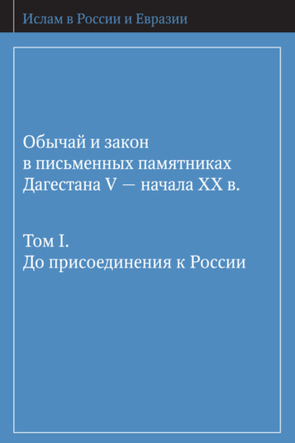 Обложка книги «Обычай и закон в письменных памятниках Дагестана V – начала XX в. Том I. До присоединения к России»