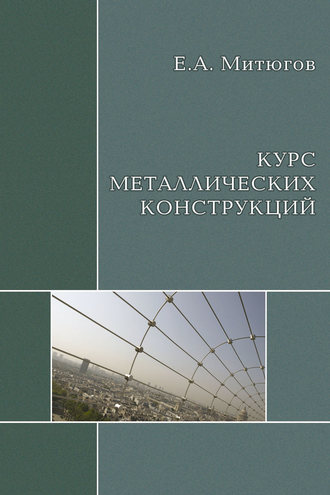 Е. А. Митюгов. Курс металлических конструкций. Учебник