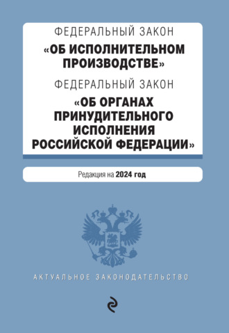 Обложка книги «Федеральный закон «Об исполнительном производстве», Федеральный закон «Об органах принудительного исполнения Российской Федерации». Редакция на 2024 год»