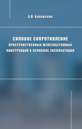 А. В. Боровских. Силовое сопротивление пространственных железобетонных конструкций в условиях эксплуатации