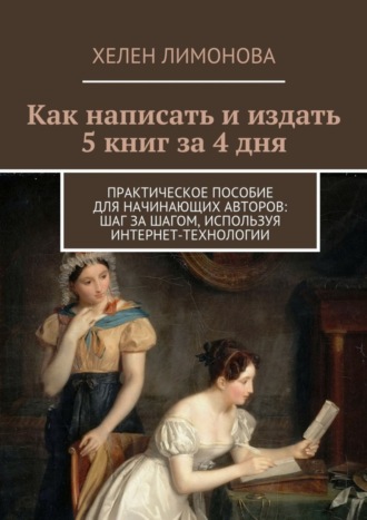 Обложка книги «Как написать и издать 5 книг за 4 дня. Практическое пособие для начинающих авторов: шаг за шагом, используя интернет-технологии»