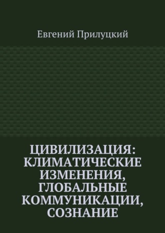 Обложка книги «Цивилизация: климатические изменения, глобальные коммуникации, сознание»
