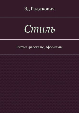 Эд Раджкович. Стиль. Рифма-рассказы, афоризмы