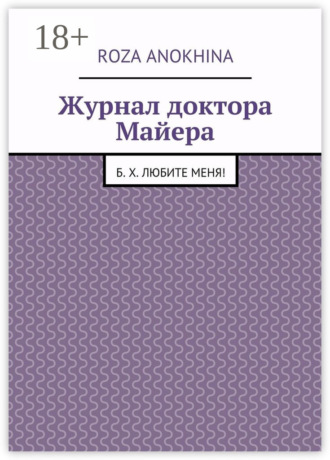 Обложка книги «Журнал доктора Майера. Б. Х. Любите меня!»