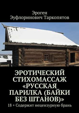 Эроген Эуфлоринович Таркопятов. Эротический стихомассаж «Русская парилка (байки без штанов)». 18+ Содержит нецензурную брань