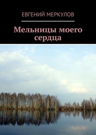 Евгений Меркулов. Мельницы моего сердца