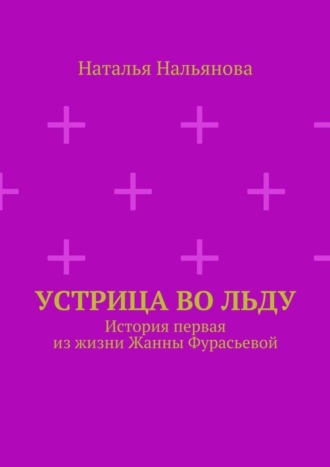 Обложка книги «Устрица во льду. История первая из жизни Жанны Фурасьевой»