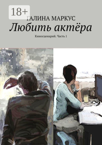 Обложка книги «Любить актёра. Киносценарий. Часть 1»