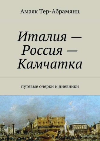 Амаяк Тер-Абрамянц. Италия – Россия – Камчатка