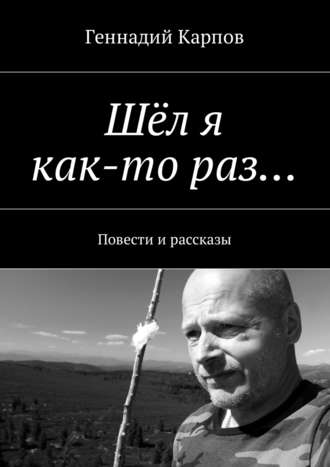 Геннадий Карпов. Шёл я как-то раз… Повести и рассказы