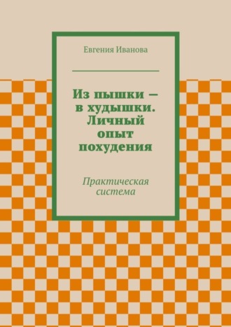 Евгения Петровна Иванова. Из пышки – в худышки. Личный опыт похудения