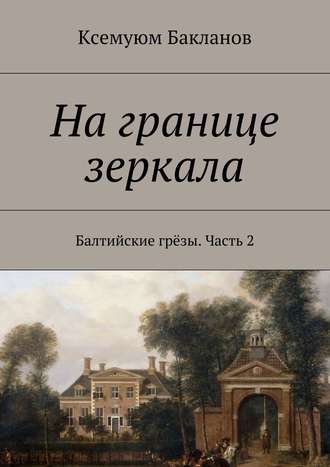 Ксемуюм Бакланов. На границе зеркала. Балтийские грёзы. Часть 2