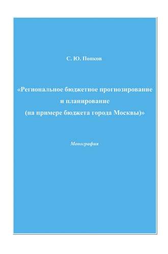 Сергей Юрьевич Попков. Региональное бюджетное прогнозирование и планирование (на примере бюджета города Москвы)