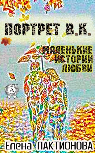 Обложка книги «Портрет В. К. (маленькие истории любви)»