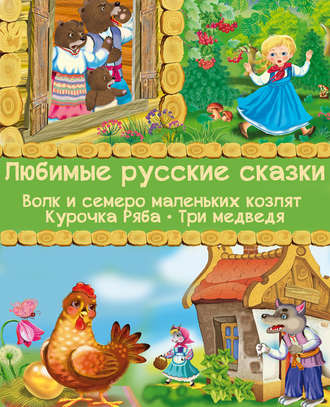 Обложка книги «Любимые русские сказки: Волк и семеро маленьких козлят. Курочка Ряба. Три медведя (Иллюстрированное издание)»
