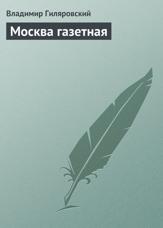 Владимир Гиляровский. Москва газетная