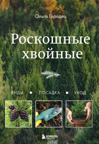 Обложка книги «Роскошные хвойные. Виды, посадка, уход»
