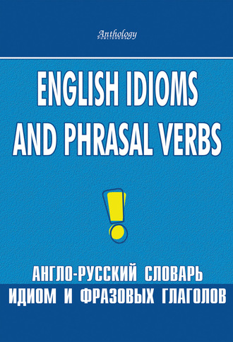 Л. Ф. Шитова. English Idioms and Phrasal Verbs. Англо-русский словарь идиом и фразовых глаголов