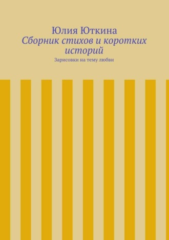 Юлия Юткина. Сборник стихов и коротких историй