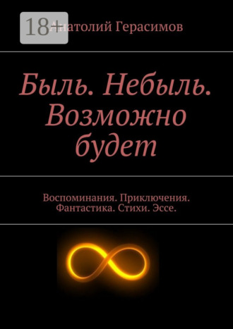 Обложка книги «Быль. Небыль. Возможно будет. Воспоминания. Приключения. Фантастика. Стихи. Эссе.»