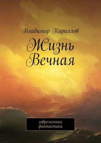 Владимир Кириллов. Жизнь Вечная. Современная фантастика