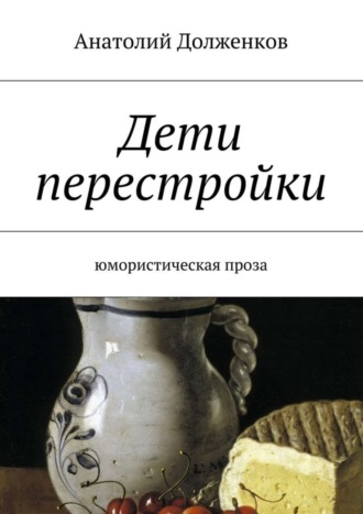 Анатолий Долженков. Дети перестройки. Юмористическая проза