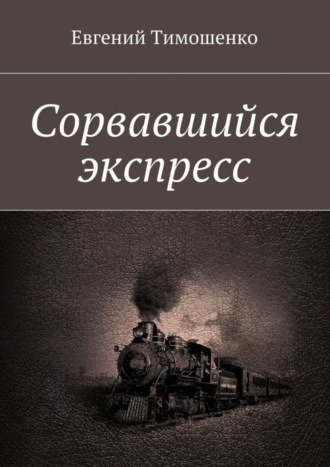 Евгений Тимошенко. Сорвавшийся экспресс