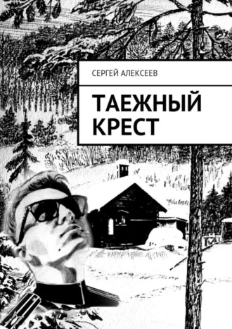 Сергей Геннадьевич Алексеев. Таежный крест