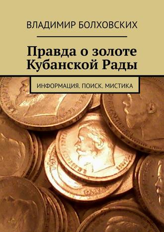 Владимир Александрович Болховских. Правда о золоте Кубанской Рады. Информация. Поиск. Мистика