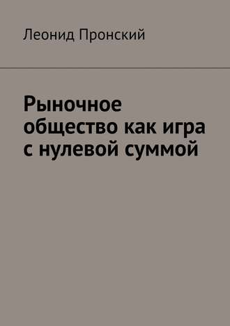 Обложка книги «Рыночное общество как игра с нулевой суммой»