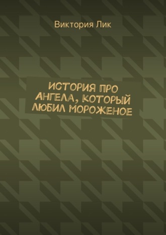 Обложка книги «История про ангела, который любил мороженое»