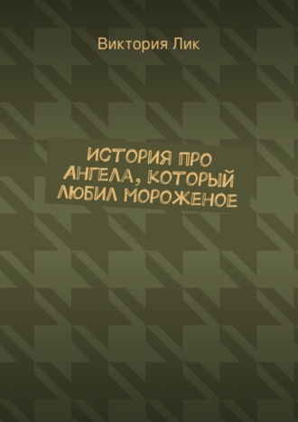 Виктория Лик. История про ангела, который любил мороженое