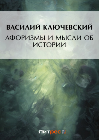 Василий Осипович Ключевский. Афоризмы и мысли об истории