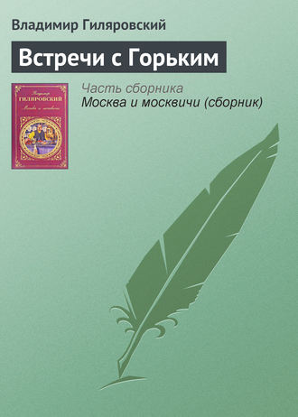 Владимир Гиляровский. Встречи с Горьким