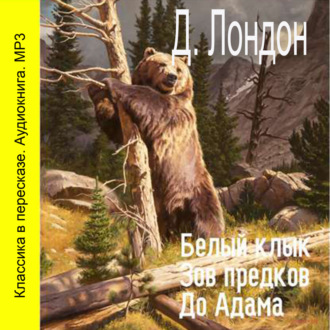 Обложка книги «Белый клык. Зов предков. До Адама (сокращенный пересказ)»
