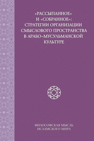 Обложка книги ««Рассыпанное» и «собранное»: стратегии организации смыслового пространства в арабо-мусульманской культуре»