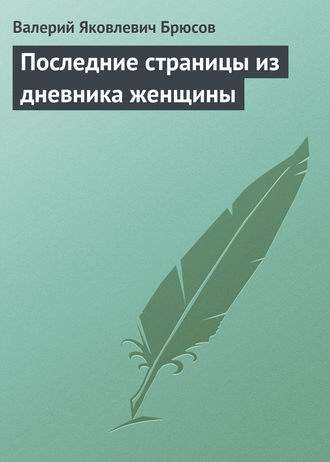 Валерий Брюсов. Последние страницы из дневника женщины